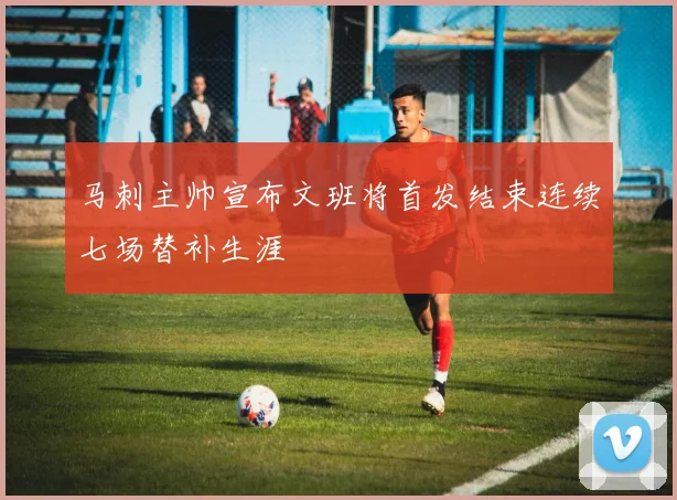 马刺主帅宣布文班将首发结束连续七场替补生涯